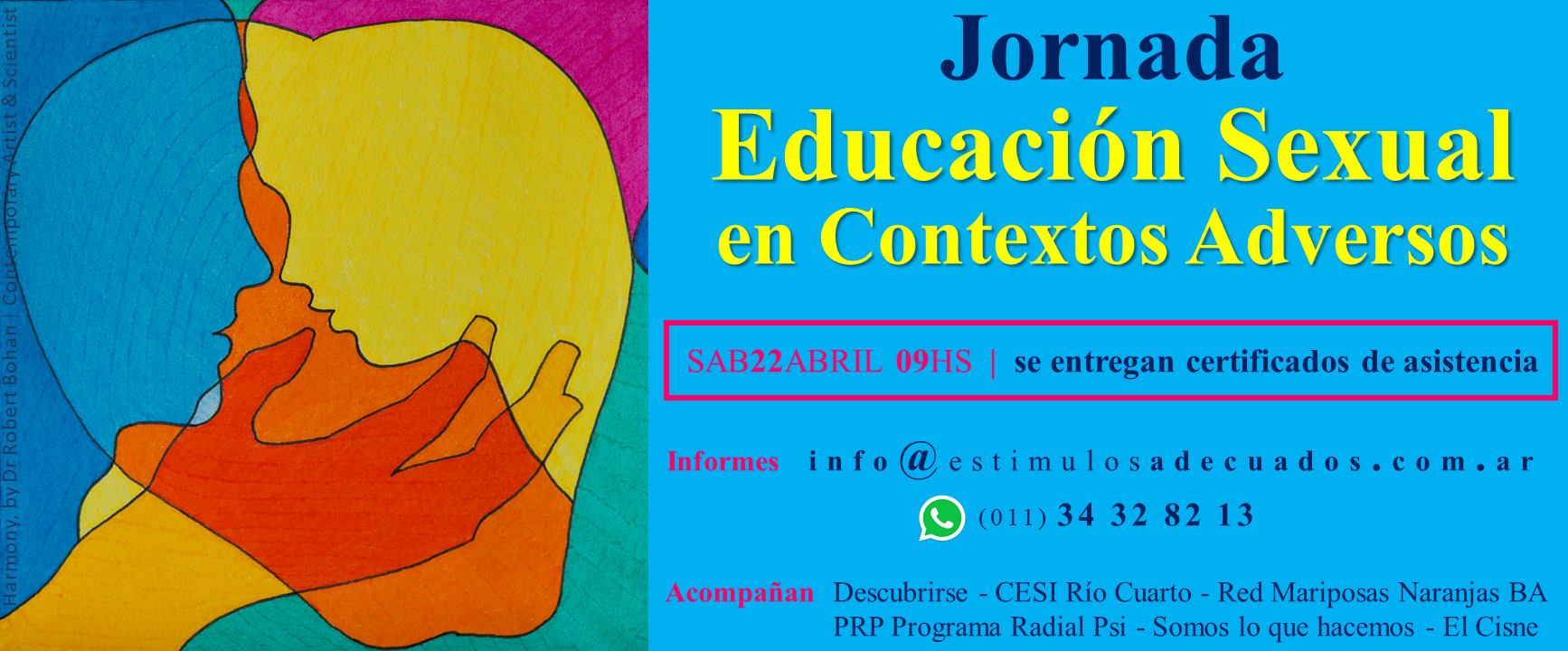 Texto de la imágen: Jornada Educación Sexual en Contextos Adversos SAB22ABRIL 09HS/ se entregan certificados de asistencia Informes: info@estimulosadecuados.com.ar 01134328213 Acompañan: Descubrirse- CESIRio Cuarto- Red Mariposas Naranjas BA - PRP Programa Radial Psi - Somos lo que hacemos - El Cisne